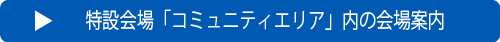 特設会場「コミュニティーエリア」内の会場案内